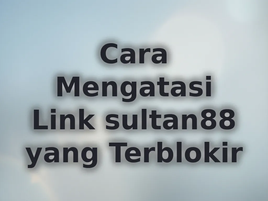 Cara Mengatasi Link sultan88 yang Terblokir