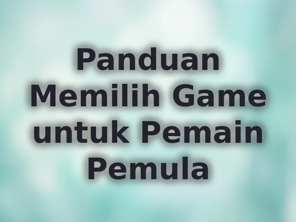 Panduan Memilih Game untuk Pemain Pemula
