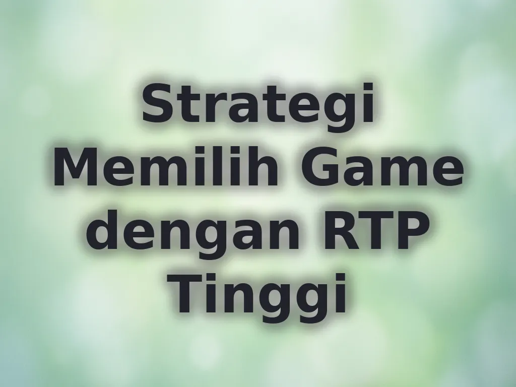 Strategi Memilih Game dengan RTP Tinggi