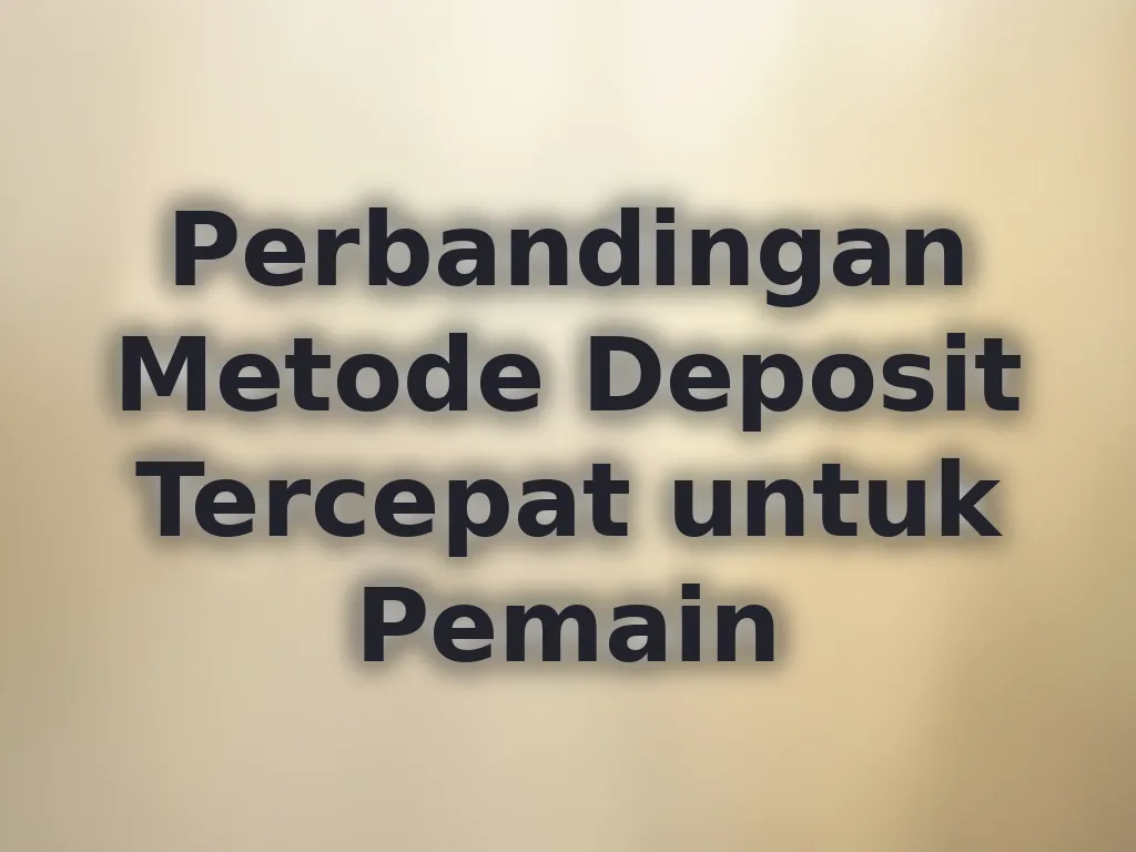 Perbandingan Metode Deposit Tercepat untuk Pemain